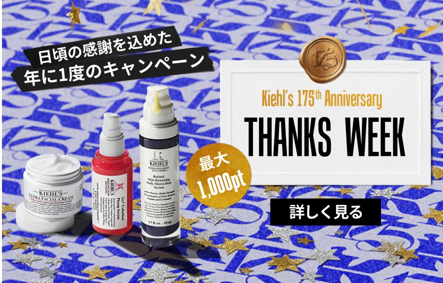 Kiehl's 175th Anniversary THANKS WEEK 公式オンラインストアは 9月1日(火)10時頃より先行スタート！ 期間：9月4日(金)～14日(月) 最大1,000pt 詳しく見る