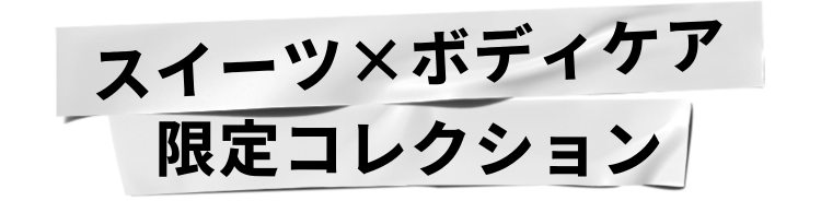 スイーツ×ボディケア
              限定コレクション