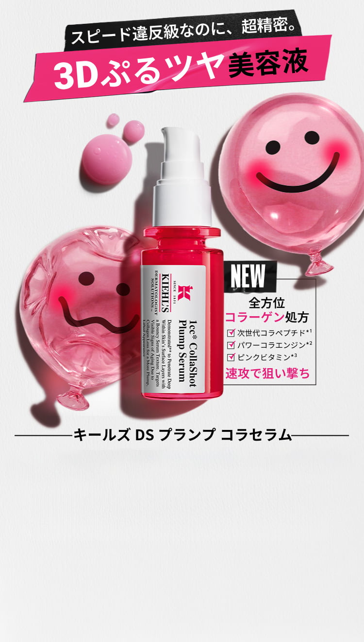 スピード違反級なのに、超精密。
                3Dぷるツヤ美容液
                NEW
                全方位コラーゲン処方
                次世代コラペプチド*1
                パワーコラエンジン*2
                ピンクビタミン*3
                速攻で狙い撃ち
                キールズ DS プランプ コラセラム
                製品詳細はこちら