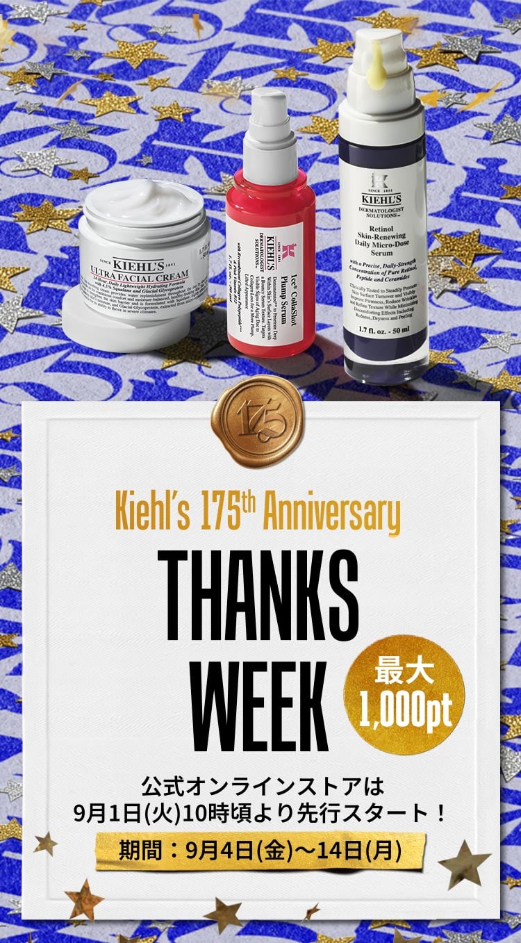 Kiehl's 175th Anniversary
              THANKS WEEK
              公式オンラインストアは
              9月1日(火)10時頃より先行スタート！
              期間：9月4日(金)～14日(月)
              最大1,000pt