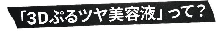 「3Dぷるツヤ美容液」って？